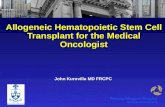 Allogeneic Hematopoietic Stem Cell Transplant for the Medical Oncologist John Kuruvilla MD FRCPC.