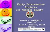 1 E arly I ntervention P rojects Los Angeles County Steven J. Golightly, Director Lisa M. Garrett, Chief Deputy Lisa M. Garrett, Chief Deputy.