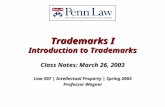 Trademarks I Introduction to Trademarks Class Notes: March 26, 2003 Law 507 | Intellectual Property | Spring 2003 Professor Wagner.