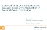 Let’s ChronoSync: Decentralized Dataset State Synchronization in Named Data Networking Zhenkai Zhu Alexander Afanasyev (presenter) Tuesday, October 8,