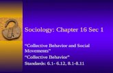 Sociology: Chapter 16 Sec 1 “Collective Behavior and Social Movements” “Collective Behavior” Standards: 6.1- 6.12, 8.1-8.11.