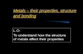 Metals – their properties, structure and bonding L.O: To understand how the structure of metals affect their properties.