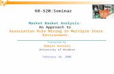 60-520:Seminar Presented By Robyat Hossain University of Windsor February 10, 2006 Market Basket Analysis: An Approach to Association Rule Mining in Multiple.