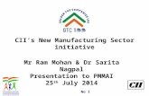 No 1 Mr Ram Mohan & Dr Sarita Nagpal Presentation to PMMAI 25 th July 2014 CII’s New Manufacturing Sector initiative.