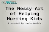 The Messy Art of Helping Hurting Kids Presented by Jamie Kovich.