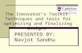 PRESENTED BY: Navjot Sandhu The Innovator’s Toolkit- Techniques and tools for optimizing and finalizing designs.