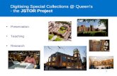 Digitising Special Collections @ Queen’s - the JSTOR Project Preservation Teaching Research 1.