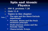 Spin and Atomic Physics 1. HW 8, problem 7.38 2. Quiz 11.6 3. Topics in this chapter:  The spin and the Stern-Gerlach experiment.  Fermion, Boson and.