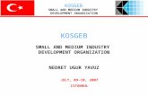 JULY, 09-10, 2007 ISTANBUL KOSGEB SMALL AND MEDIUM INDUSTRY DEVELOPMENT ORGANIZATION NEDRET UGUR YAVUZ KOSGEB SMALL AND MEDIUM INDUSTRY DEVELOPMENT ORGANIZATION.