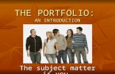 THE PORTFOLIO: AN INTRODUCTION The subject matter is you.