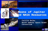 Moons of Jupiter and NASA Resources Caitlin Nolby North Dakota Space Grant Consortium.