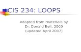 CIS 234: LOOPS Adapted from materials by Dr. Donald Bell, 2000 (updated April 2007)