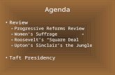 Agenda Review –Progressive Reforms Review –Women’s Suffrage –Roosevelt’s “Square Deal” –Upton’s Sinclair’s the Jungle Taft Presidency.