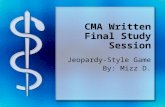 CMA Written Final Study Session Jeopardy-Style Game By: Mizz D.