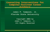 1 Counseling Interventions for Computer-Assisted Career Guidance James P. Sampson, Jr. Florida State University Copyright 2002 by James P. Sampson, Jr.