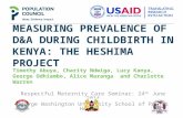 MEASURING PREVALENCE OF D&A DURING CHILDBIRTH IN KENYA: THE HESHIMA PROJECT Timothy Abuya, Charity Ndwiga, Lucy Kanya, George Odhiambo, Alice Maranga and.