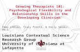 Growing Therapists 101: Psychological Flexibility and Relationship Skills in the Developing Clinician Emmy LeBleu, Tracy Protti, & Emily Sandoz, Ph.D.