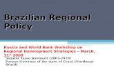 Brazilian Regional Policy Senator Tasso Jereissati (2003-2010) Former Governor of the state of Ceará (Northeast Brazil) Russia and World Bank Workshop.