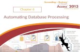 Succeeding in Business with Microsoft Access 2013 Automating Database Processing Chapter 6.