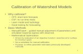 1 Calibration of Watershed Models Why calibrate? –OFS: short term forecasts –ESP: no run time mods –Learn model and hydrology –Good training for forecasting.