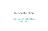 Reconstruction 12 years of Rebuilding 1865 - 1877.