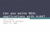 Can you write REAL applications with AJAX? Phil Sarin Advanced UI Software April 15, 2009.