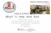 Vaccines: What’s new and hot Hayley Gans, M.D. Stanford University Medical Center International Pediatric Transplant Association 8 th Congress.