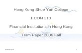 1 Hong Kong Shue Yan College ECON 310 Financial Institutions in Hong Kong Term Paper 2006 Fall.