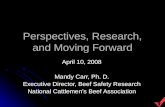 Perspectives, Research, and Moving Forward April 10, 2008 Mandy Carr, Ph. D. Executive Director, Beef Safety Research National Cattlemen’s Beef Association.