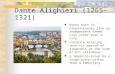 Dante Alighieri (1265-1321) Dante born in Florence— more like an independent Greek city-state than a city Florence entering into its period of greatness.