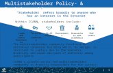 | 1 “Stakeholder” refers broadly to anyone who has an interest in the Internet Within ICANN, stakeholders include: The multistakeholder community functions.