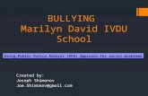 BULLYING Marilyn David IVDU School Created by: Joseph Shimonov Joe.Shimonov@gmail.com Using Public Policy Analyst (PPA) Approach for social problems.