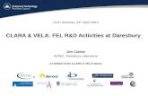 Jim Clarke ASTeC, Daresbury Laboratory on behalf of the CLARA & VELA teams CLIC Seminar, 24 th April 2014 CLARA & VELA: FEL R&D Activities at Daresbury