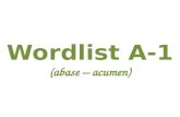 Wordlist A-1 (abase – acumen). abase Behave in a very humble way The new servant hated behaving in an abase manner in front of his royal employers.