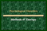 Psychological Disorders Methods of Therapy. What is Psychotherapy? The treatment of psychological disorders or maladjustments by a professional technique.