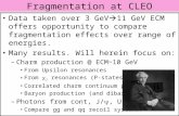 Fragmentation at CLEO Data taken over 3 GeV  11 GeV ECM offers opportunity to compare fragmentation effects over range of energies. Many results. Will.