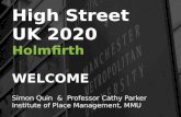 High Street UK 2020 Holmfirth WELCOME Simon Quin & Professor Cathy Parker Institute of Place Management, MMU.