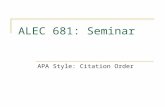 ALEC 681: Seminar APA Style: Citation Order. Objectives Discuss basic rules for citation order for in- text and reference lists using APA standards Demonstrate.