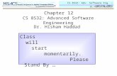 CS 8532: Adv. Software Eng. – Spring 2007 Dr. Hisham Haddad Chapter 12 Class will start momentarily. Please Stand By … CS 8532: Advanced Software Engineering.