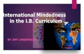 BY: AMY LINGENFELTER International Mindedness in the I.B. Curriculum.