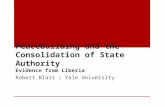Peacebuilding and the Consolidation of State Authority Evidence from Liberia Robert Blair | Yale University.