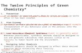 The Twelve Principles of Green Chemistry* 1. Prevention It is better to prevent waste than to treat or clean up waste after it has been created. 2. Atom.