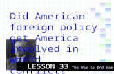 Did American foreign policy get America involved in world conflict? LESSON 33 The War to End War (1917-1918)
