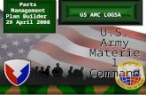 1 Doc # USAMC LOGSA--Supporting Warfighters Globally U.S. Army MaterielCommand US AMC LOGSA Parts Management Plan Builder 29 April 2008.