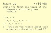 Warm-up4/30/08 Write the first six terms of the sequence with the given formula. 1)a 1 = 2 a n = a n – 1 + 2n – 1 2) a n = n 2 + 1 3) What do you notice.