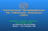 International Recommendations for Industrial Statistics (IRIS) Workshop on Economic Statistics and Informal Sector UN Statistics Division/ESCAP Teheran,