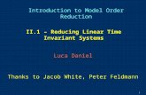 1 Introduction to Model Order Reduction Thanks to Jacob White, Peter Feldmann II.1 – Reducing Linear Time Invariant Systems Luca Daniel.