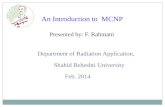 An Introduction to MCNP Presented by: F. Rahmani Department of Radiation Application, Shahid Beheshti University Feb. 2014.
