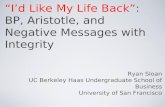 “I’d Like My Life Back”: BP, Aristotle, and Negative Messages with Integrity Ryan Sloan UC Berkeley Haas Undergraduate School of Business University of.
