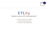 ETLity Speed up your ETL development! → faster time to market → guaranteed quality → fix price development.